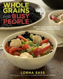Icon image Whole Grains for Busy People: Fast, Flavor-Packed Meals and More for Everyone: A Cookbook