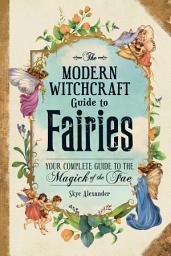 Icon image The Modern Witchcraft Guide to Fairies: Your Complete Guide to the Magick of the Fae