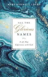 Icon image All the Glorious Names: A 40-Day Experience with God