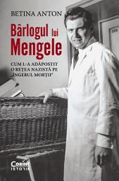 Icon image Bârlogul lui Mengele. Cum l-a adăpostit o rețea nazistă pe „Îngerul morții”