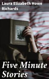 Icon image Five Minute Stories: Timeless Tales of Moral Lessons and Fantastical Adventures
