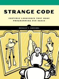 Icon image Strange Code: Esoteric Languages That Make Programming Fun Again