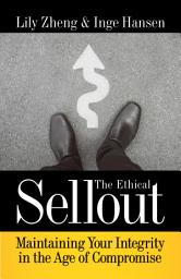 Icon image The Ethical Sellout: Maintaining Your Integrity in the Age of Compromise
