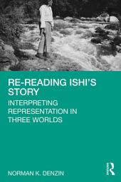 Icon image Re-Reading Ishi's Story: Interpreting Representation in Three Worlds