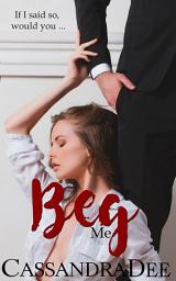 Icon image Beg Me: A Forbidden Romance