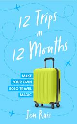 Icon image 12 Trips in 12 Months: Make Your Own Solo Travel Magic