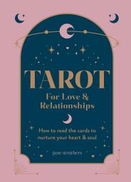 Icon image Tarot for Love & Relationships: How to read the cards to nurture your heart & soul