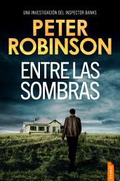 Icon image Entre las sombras: Un thriller policíaco del inspector Alan Banks
