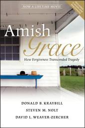 Icon image Amish Grace: How Forgiveness Transcended Tragedy