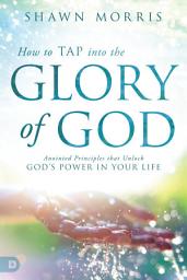 Icon image How to TAP into the Glory of God: Anointed Principles that Unlock God's Power in Your Life