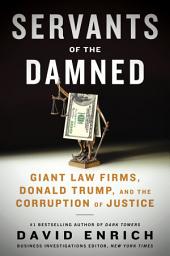 Icon image Servants of the Damned: Giant Law Firms, Donald Trump, and the Corruption of Justice