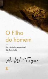 Icon image Filho do homem: Um relato incomparável da divindade