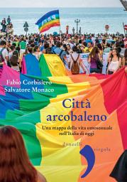 Icon image Città arcobaleno: Una mappa della vita omosessuale nell'Italia di oggi