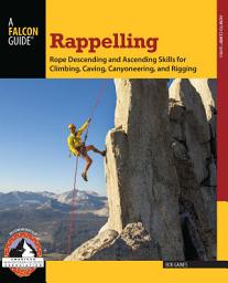 Icon image Rappelling: Rope Descending and Ascending Skills for Climbing, Caving, Canyoneering, and Rigging