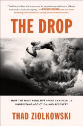 Icon image The Drop: How the Most Addictive Sport Can Help Us Understand Addiction and Recovery