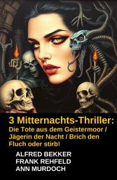 Icon image 3 Mitternachts-Thriller: Die Tote aus dem Geistermoor / Jägerin der Nacht / Brich den Fluch oder stirb!