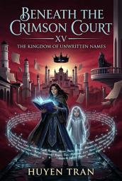 Icon image BENEATH THE CRIMSON COURT XV: THE KINGDOM OF UNWRITTEN NAMES