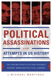 Icon image Political Assassinations and Attempts in US History: The Lasting Effects of Gun Violence Against American Political Leaders
