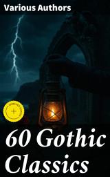 Icon image 60 Gothic Classics: Enriched edition. The Castle of Otranto, The Tell-Tale Heart, The Phantom Ship, The Headless Horseman, The Man-Wolf, The Beetle, The Phantom of the Opera...