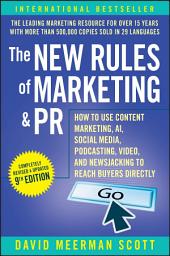 Icon image The New Rules of Marketing & PR: How to Use Content Marketing, AI, Social Media, Podcasting, Video, and Newsjacking to Reach Buyers Directly, Edition 9