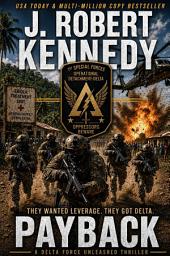 Icon image Payback: A Delta Force Unleashed Thriller, Book #1