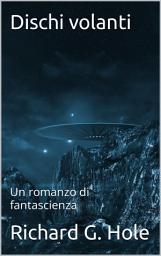 Icon image Dischi volanti: Un romanzo di fantascienza
