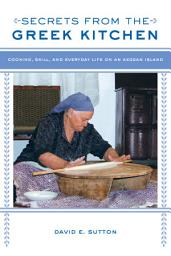 Icon image Secrets from the Greek Kitchen: Cooking, Skill, and Everyday Life on an Aegean Island