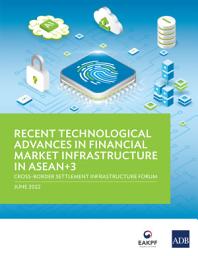 Icon image Recent Technological Advances in Financial Market Infrastructure in ASEAN+3: Cross-Border Settlement Infrastructure Forum