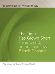 Icon image The Time Has Grown Short: René Girard, or the Last Law