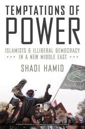 Icon image Temptations of Power: Islamists and Illiberal Democracy in a New Middle East