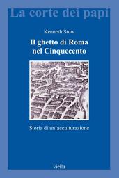 Icon image Il ghetto di Roma nel Cinquecento: Storia di un’acculturazione