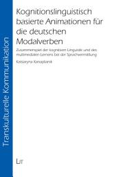 Icon image Kognitionslinguistisch basierte Animationen für die deutschen Modalverben: Zusammenspiel der kognitiven Linguistik und des multimedialen Lernens bei der Sprachvermittlung