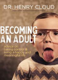 Icon image Becoming an Adult: Advice on Taking Control and Living a Happy, Meaningful Life