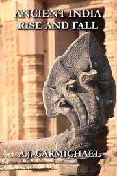 Icon image Ancient India, Rise and Fall: Exploring the Greatest Dynasties and Legacy of Empire in South Asia