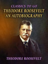 Icon image Theodore Roosevelt An Autobiography: Restored Classics to Go Edition