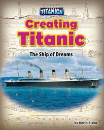 Icon image Creating Titanic: The Ship of Dreams