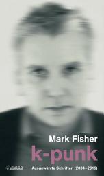 Icon image k-punk: Ausgewählte Schriften 2004-2016