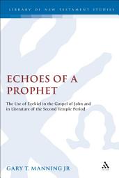 Icon image Echoes of a Prophet: The Use of Ezekiel in the Gospel of John and in Literature of the Second Temple Period