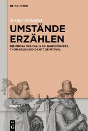 Icon image Umstände erzählen: Die Prosa des Falls bei Harsdörffer, Thomasius und Gayot de Pitaval
