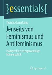 Icon image Jenseits von Feminismus und Antifeminismus: Plädoyer für eine eigenständige Männerpolitik