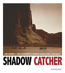 Icon image Shadow Catcher: How Edward S. Curtis Documented American Indian Dignity and Beauty
