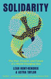 Icon image Solidarity: The Past, Present, and Future of a World-Changing Idea