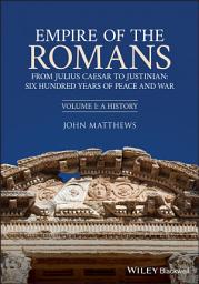 Icon image Empire of the Romans: From Julius Caesar to Justinian: Six Hundred Years of Peace and War, Volume I: A History