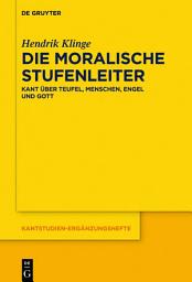 Icon image Die moralische Stufenleiter: Kant über Teufel, Menschen, Engel und Gott