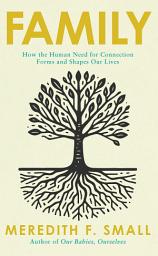 Icon image Family: How the Human Need for Belonging Shapes Our Lives