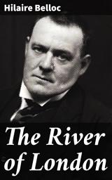 Icon image The River of London: Exploring London's Iconic Waterway Through Belloc's Poetic Lens