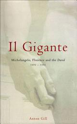 Icon image Il Gigante: Michelangelo, Florence, and the David—1492–1504