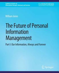 Icon image The Future of Personal Information Management, Part I: Our Information, Always and Forever