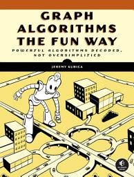 Icon image Graph Algorithms the Fun Way: Powerful Algorithms Decoded, Not Oversimplified