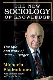 Icon image The New Sociology of Knowledge: The Life and Work of Peter L. Berger